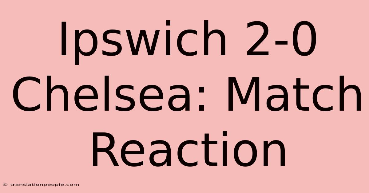 Ipswich 2-0 Chelsea: Match Reaction