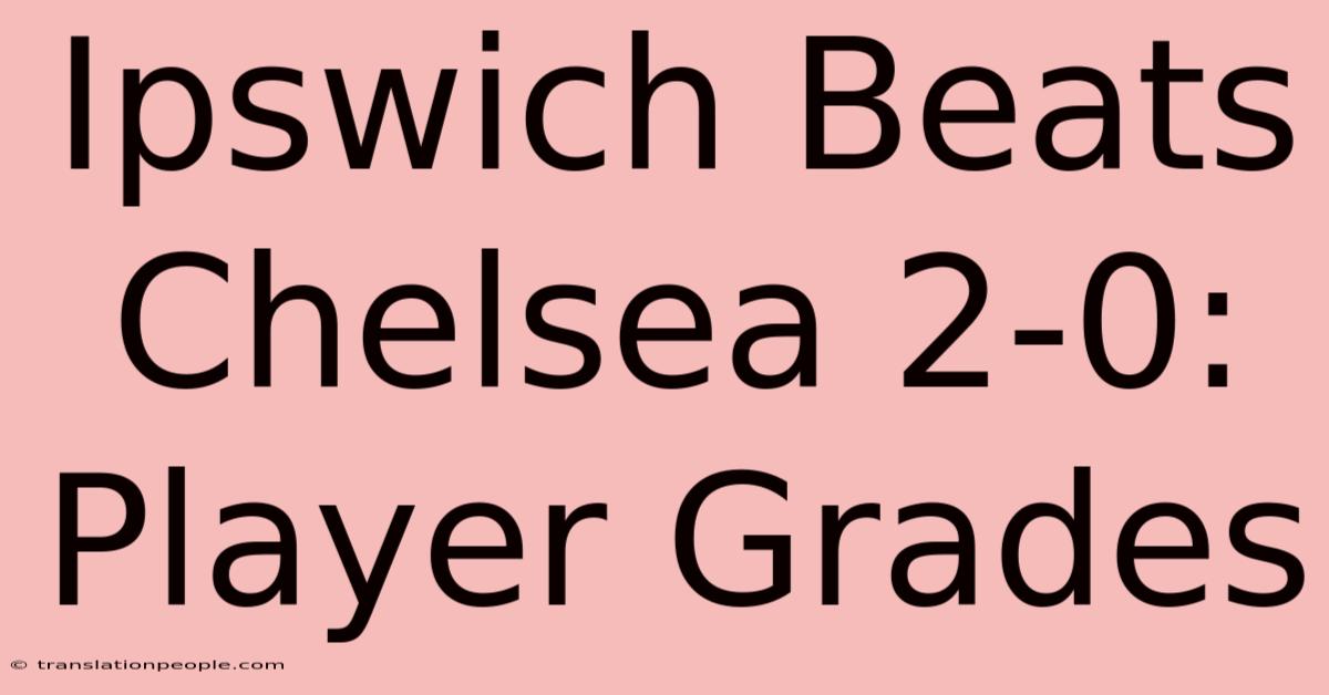 Ipswich Beats Chelsea 2-0: Player Grades