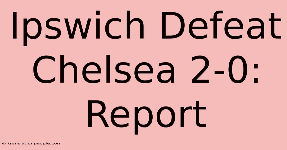 Ipswich Defeat Chelsea 2-0: Report