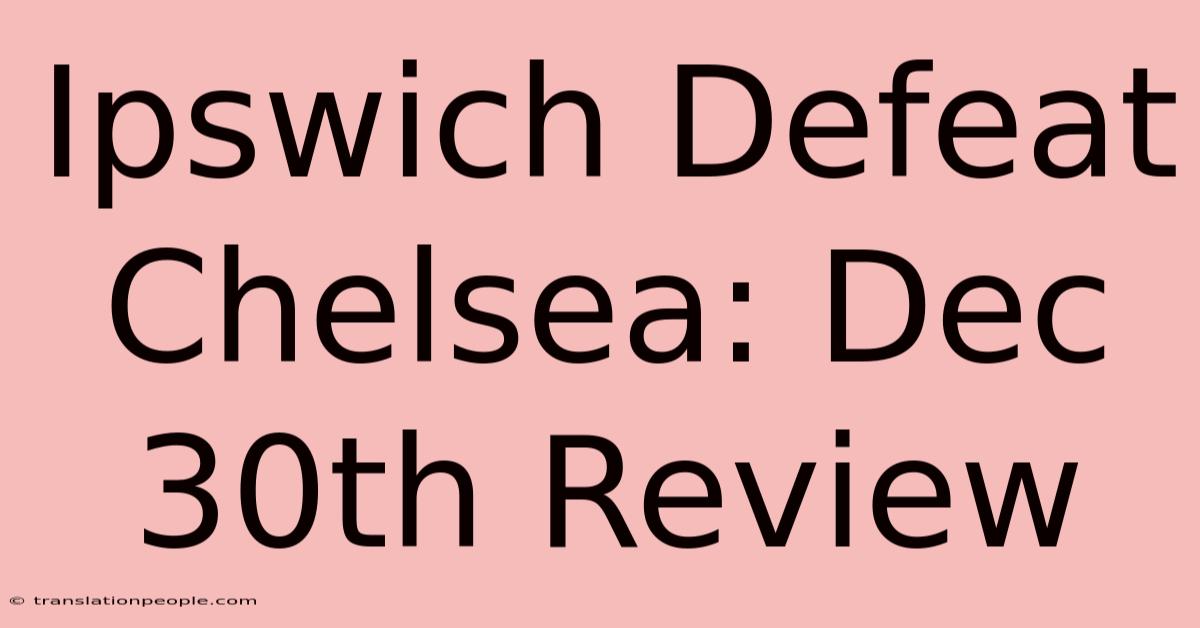 Ipswich Defeat Chelsea: Dec 30th Review