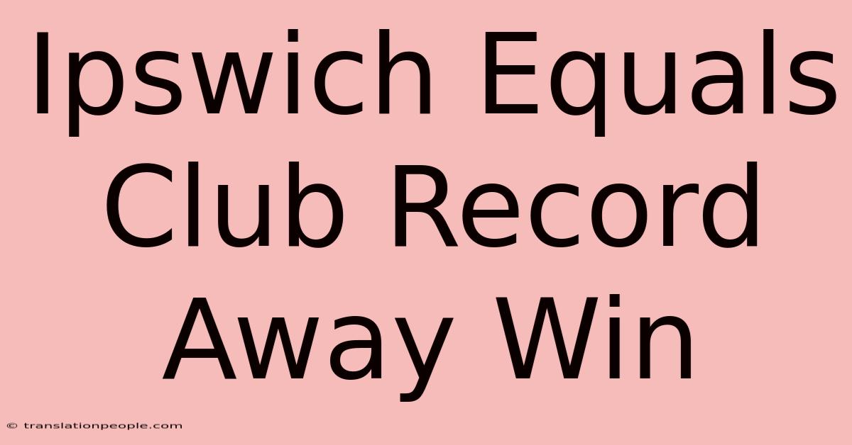 Ipswich Equals Club Record Away Win