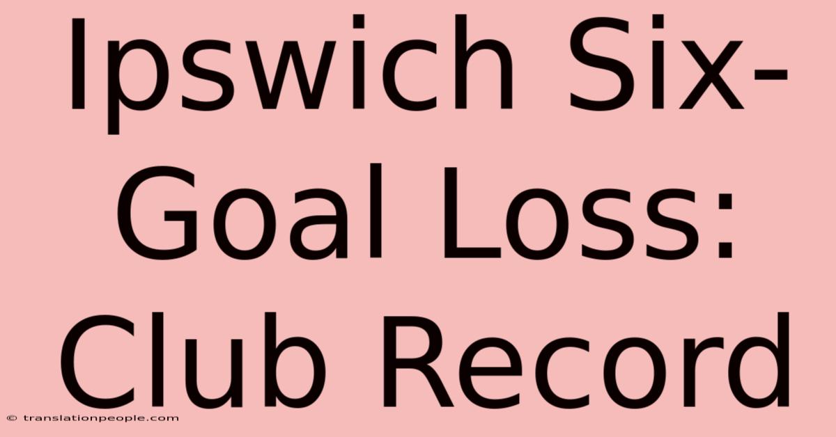 Ipswich Six-Goal Loss: Club Record