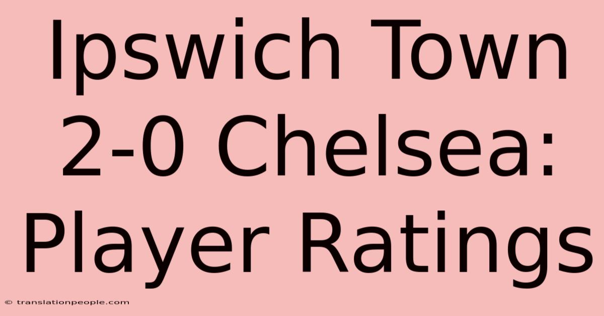 Ipswich Town 2-0 Chelsea: Player Ratings