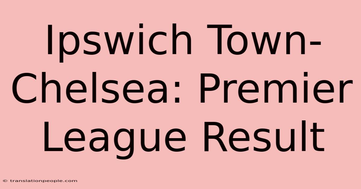 Ipswich Town-Chelsea: Premier League Result