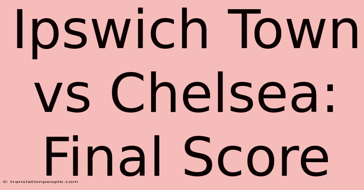 Ipswich Town Vs Chelsea: Final Score