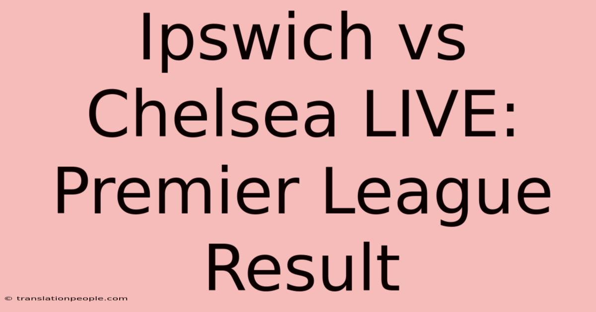 Ipswich Vs Chelsea LIVE: Premier League Result