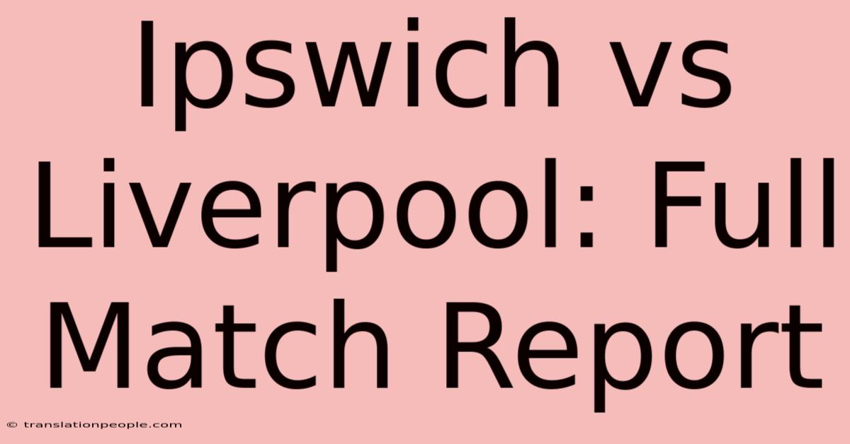 Ipswich Vs Liverpool: Full Match Report