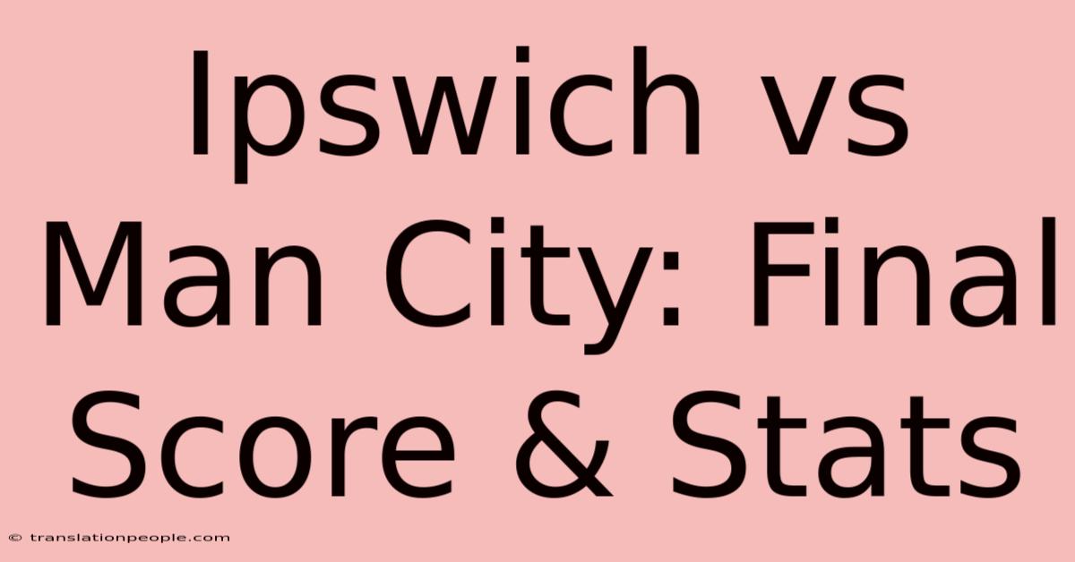 Ipswich Vs Man City: Final Score & Stats