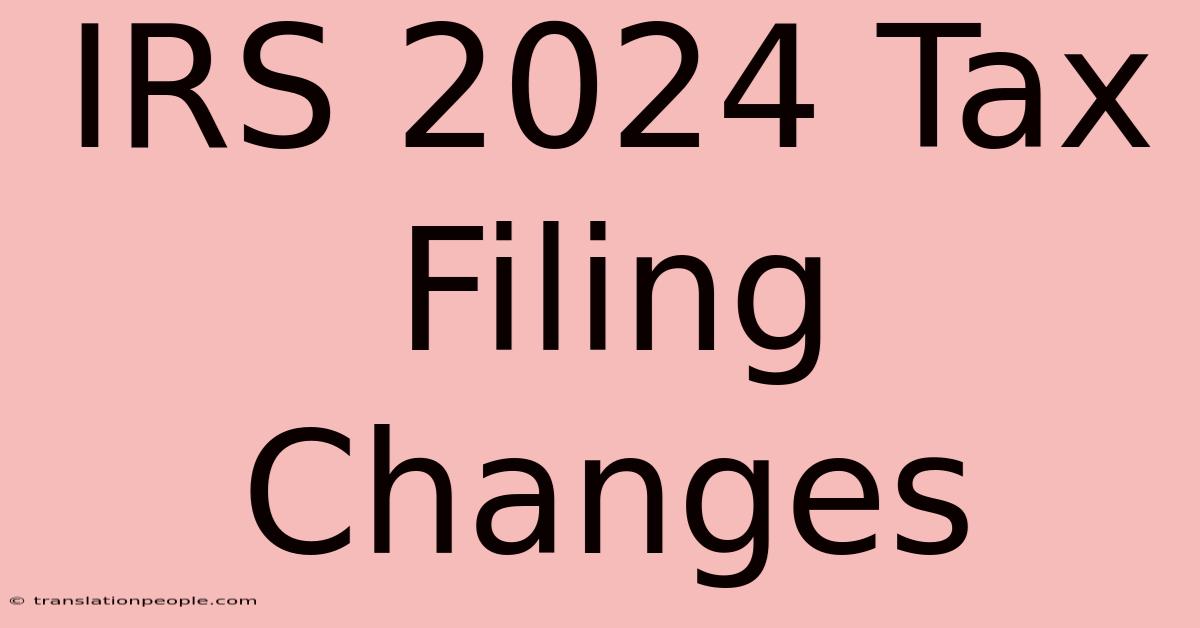 IRS 2024 Tax Filing Changes