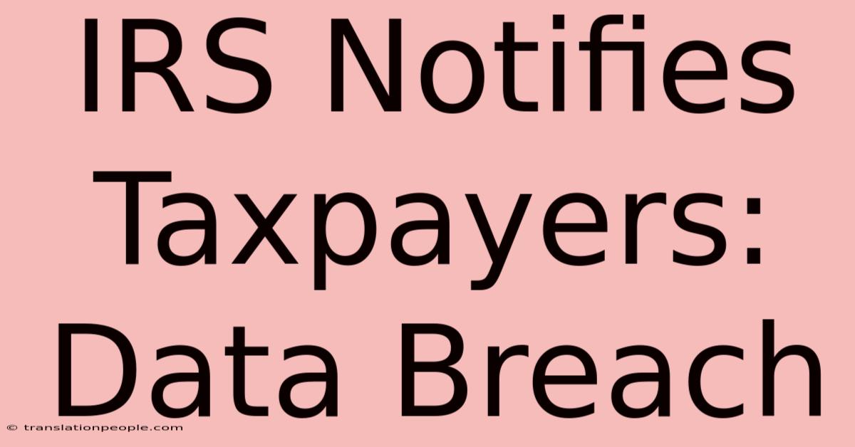 IRS Notifies Taxpayers: Data Breach