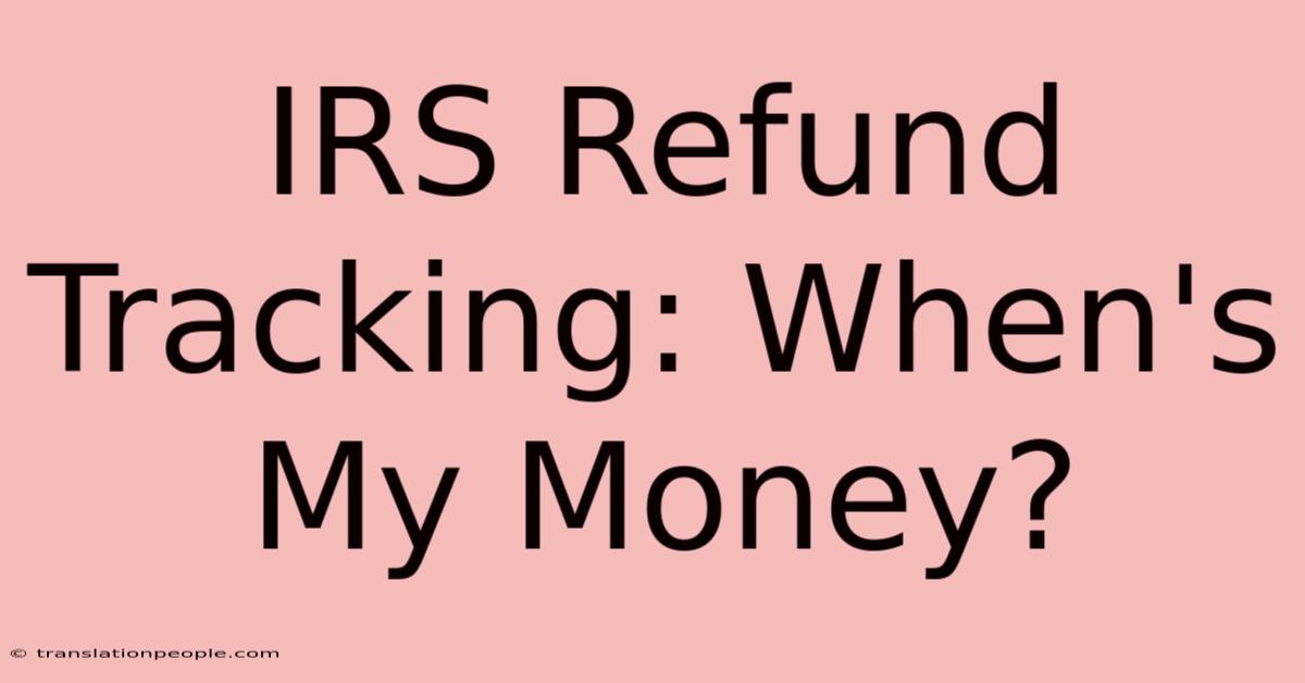 IRS Refund Tracking: When's My Money?