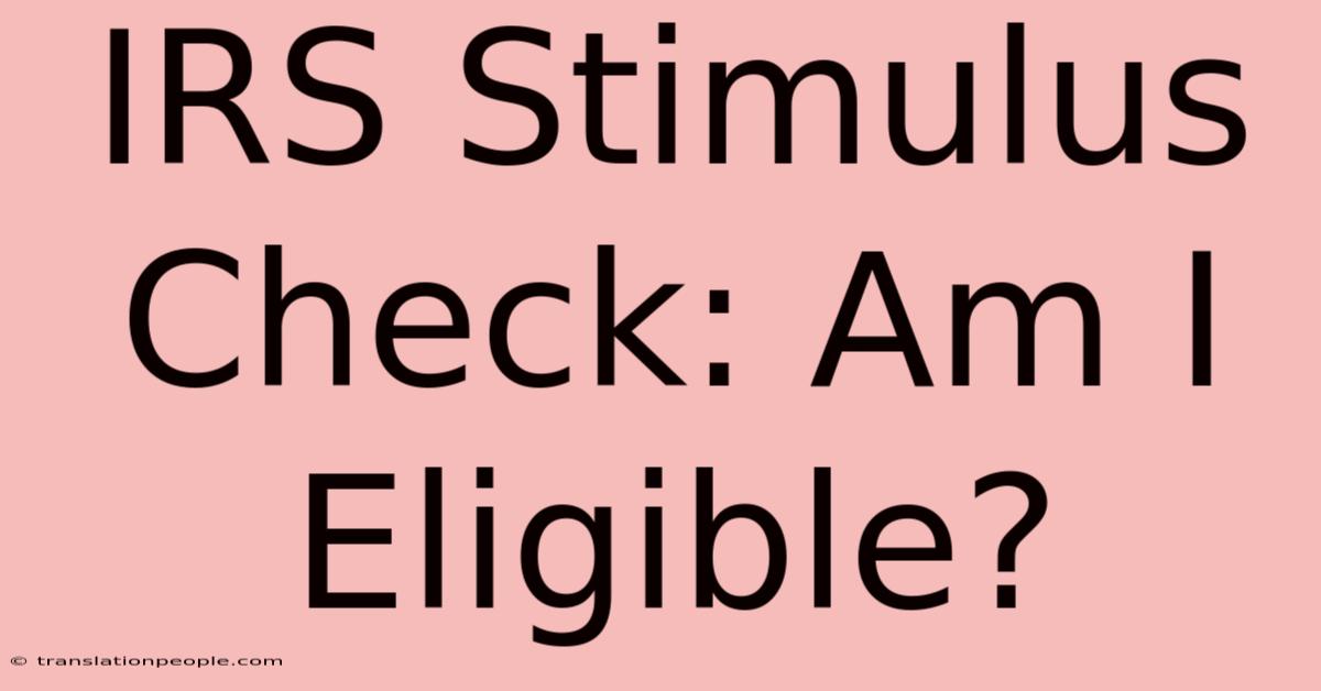 IRS Stimulus Check: Am I Eligible?