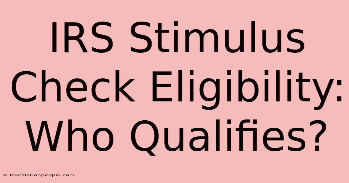 IRS Stimulus Check Eligibility: Who Qualifies?