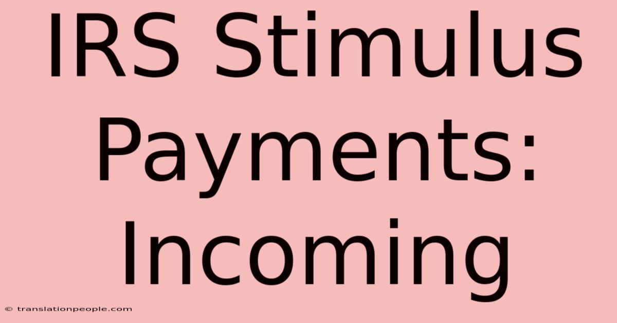 IRS Stimulus Payments: Incoming