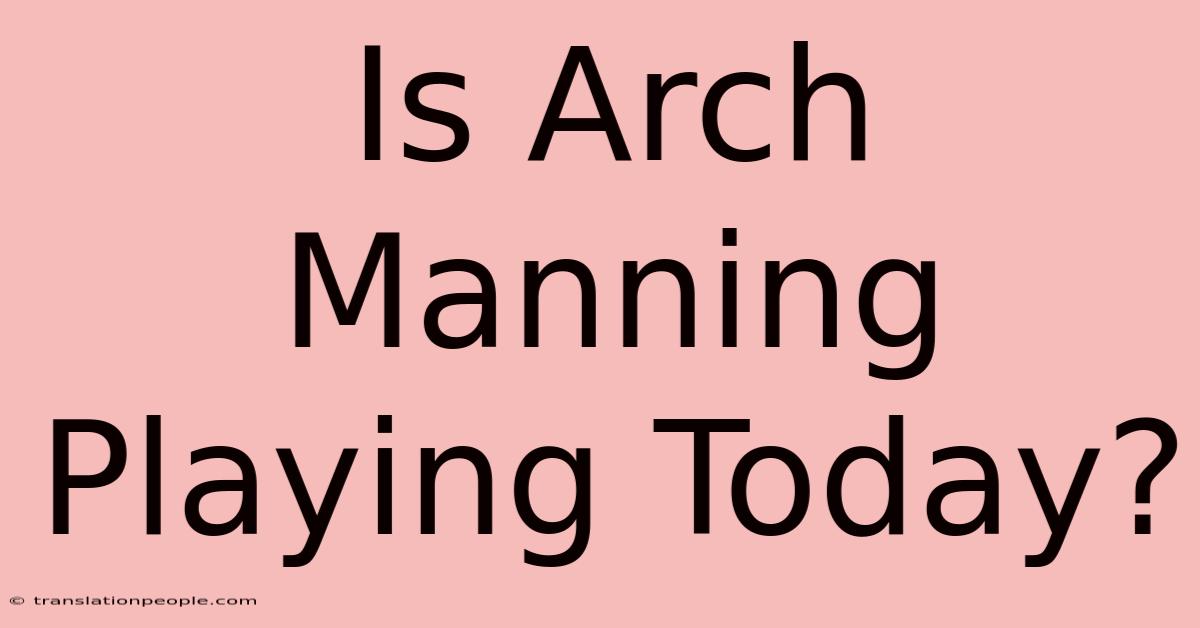 Is Arch Manning Playing Today?