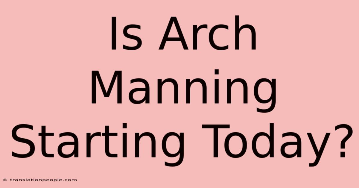 Is Arch Manning Starting Today?