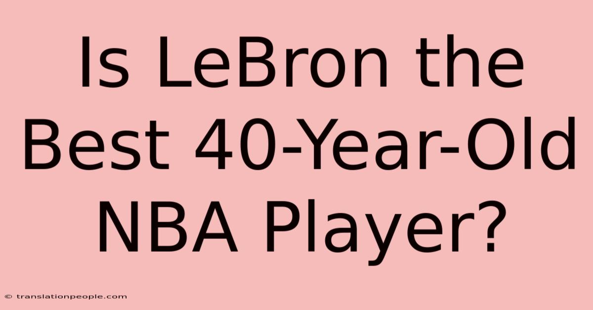 Is LeBron The Best 40-Year-Old NBA Player?