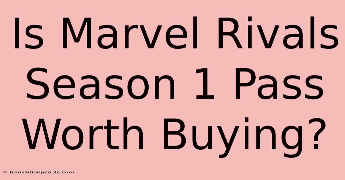 Is Marvel Rivals Season 1 Pass Worth Buying?