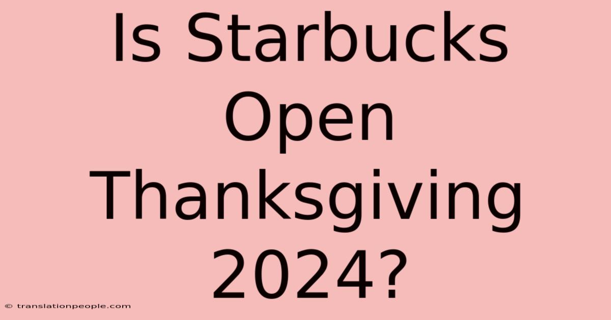 Is Starbucks Open Thanksgiving 2024?