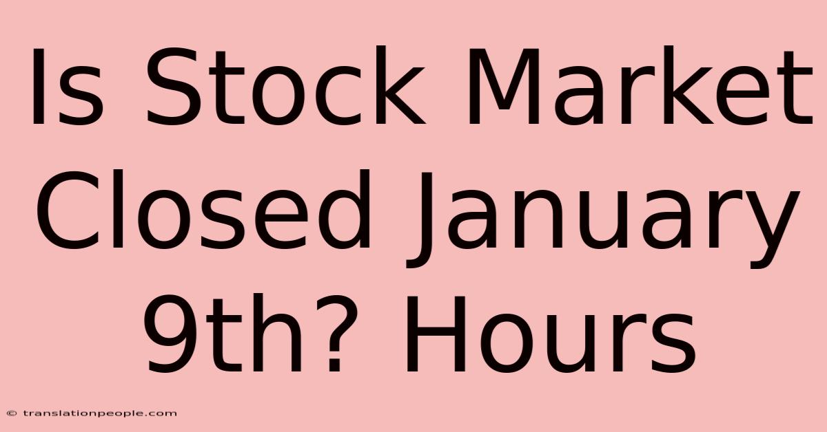 Is Stock Market Closed January 9th? Hours