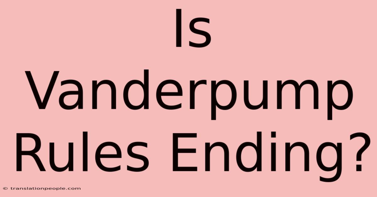 Is Vanderpump Rules Ending?