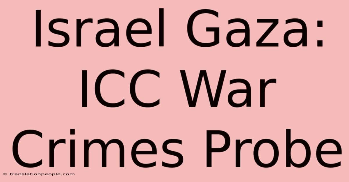 Israel Gaza: ICC War Crimes Probe