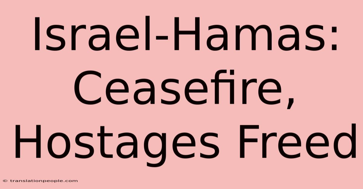 Israel-Hamas: Ceasefire, Hostages Freed