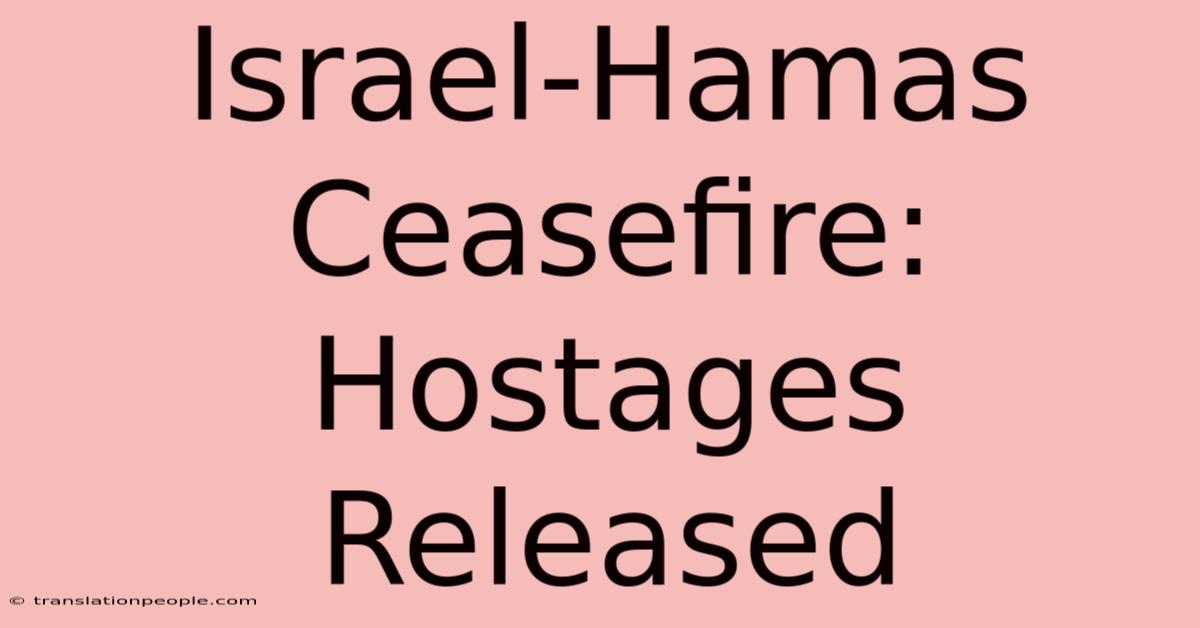 Israel-Hamas Ceasefire: Hostages Released