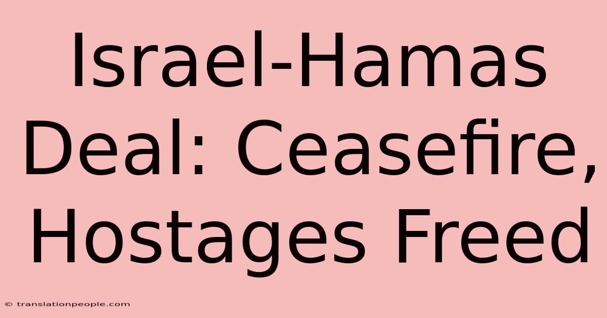 Israel-Hamas Deal: Ceasefire, Hostages Freed