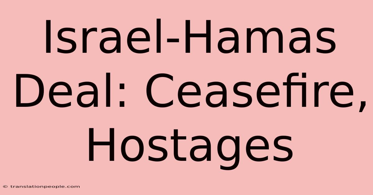 Israel-Hamas Deal: Ceasefire, Hostages