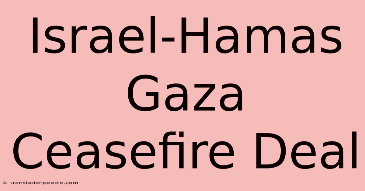 Israel-Hamas Gaza Ceasefire Deal