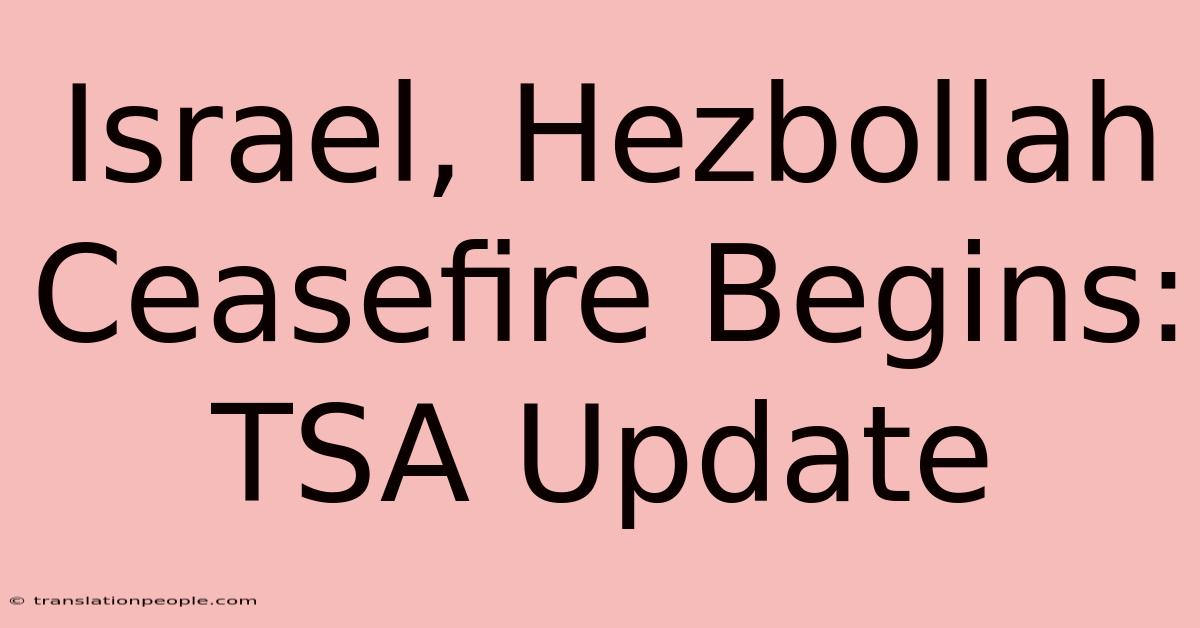 Israel, Hezbollah Ceasefire Begins: TSA Update