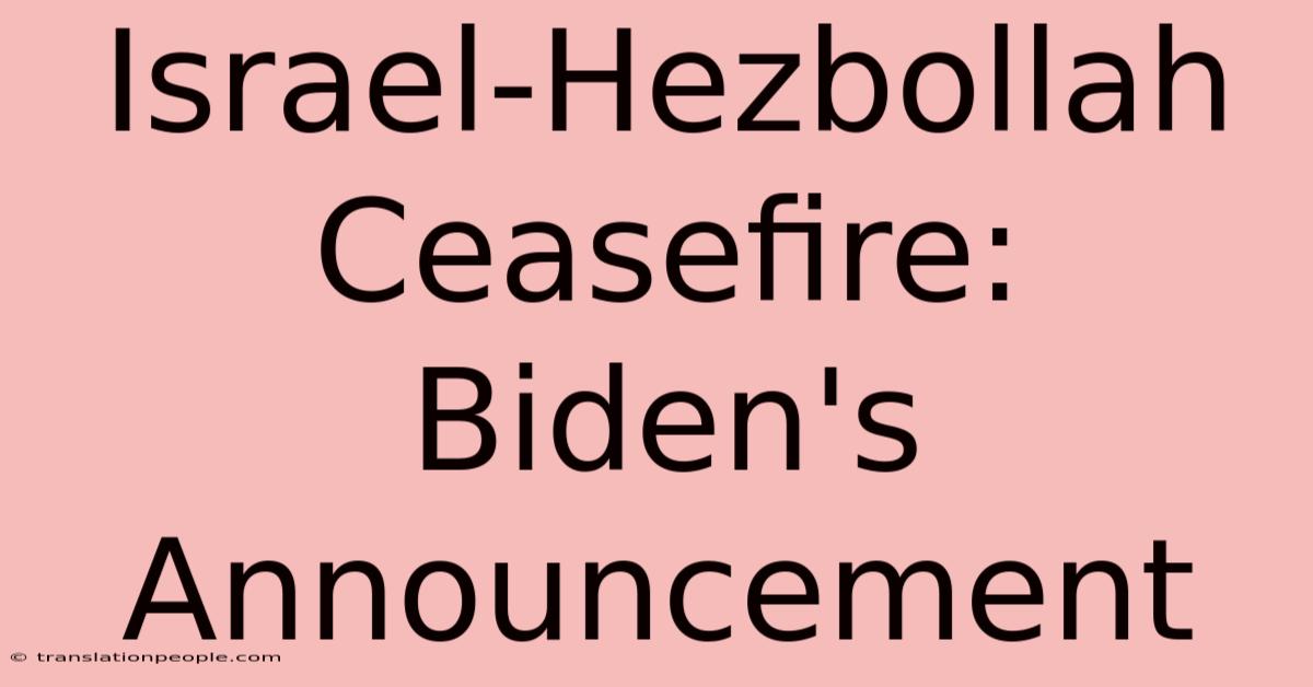 Israel-Hezbollah Ceasefire: Biden's Announcement