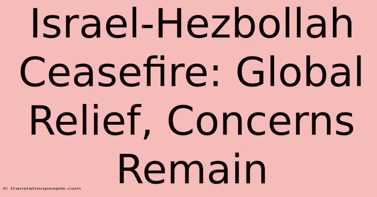 Israel-Hezbollah Ceasefire: Global Relief, Concerns Remain