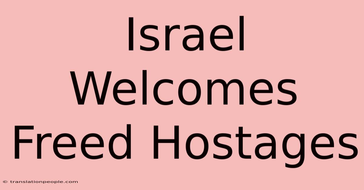 Israel Welcomes Freed Hostages