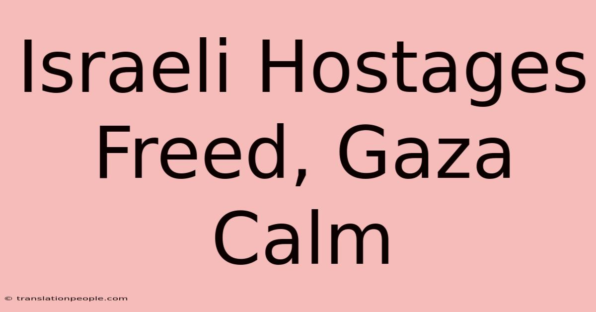 Israeli Hostages Freed, Gaza Calm