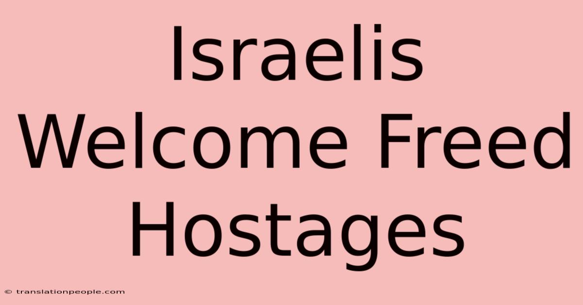 Israelis Welcome Freed Hostages