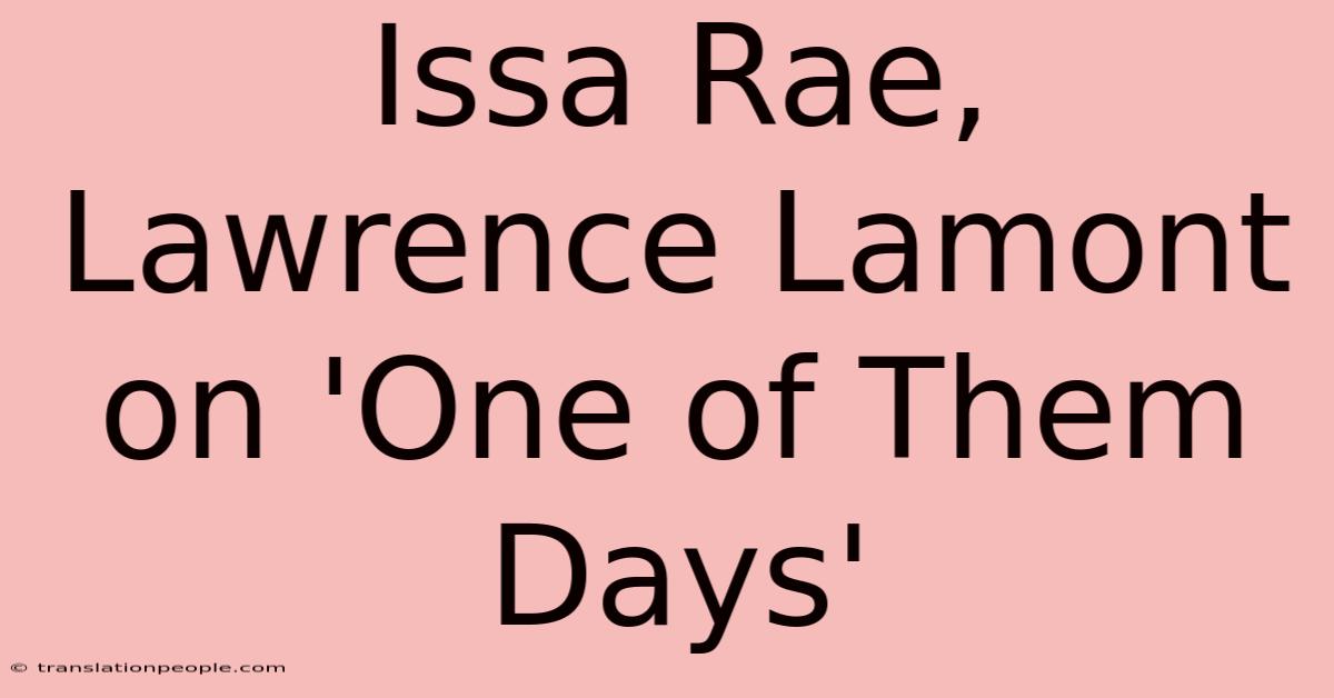 Issa Rae, Lawrence Lamont On 'One Of Them Days'