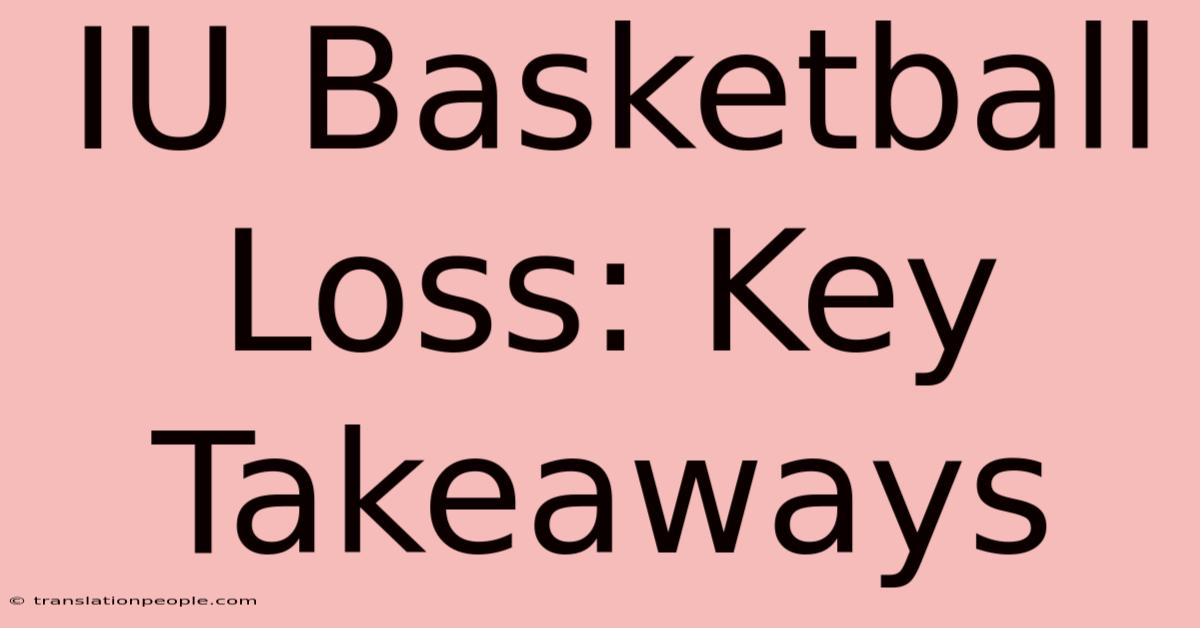 IU Basketball Loss: Key Takeaways