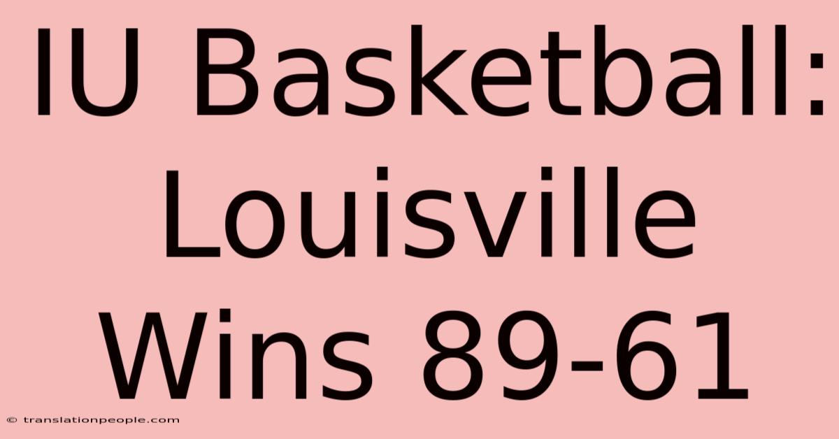 IU Basketball: Louisville Wins 89-61