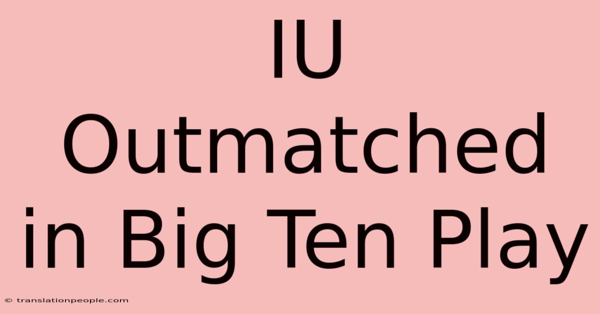 IU Outmatched In Big Ten Play