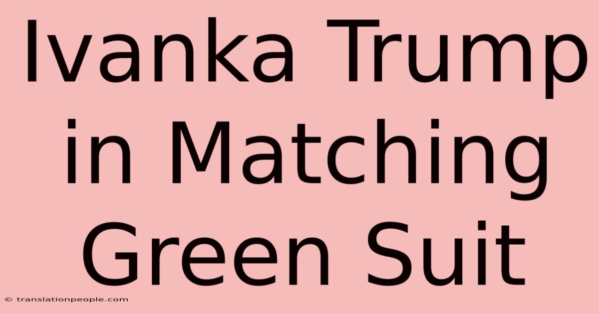 Ivanka Trump In Matching Green Suit