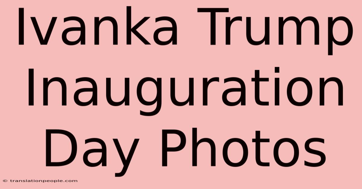 Ivanka Trump Inauguration Day Photos