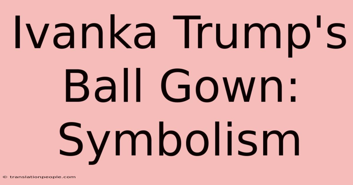 Ivanka Trump's Ball Gown: Symbolism