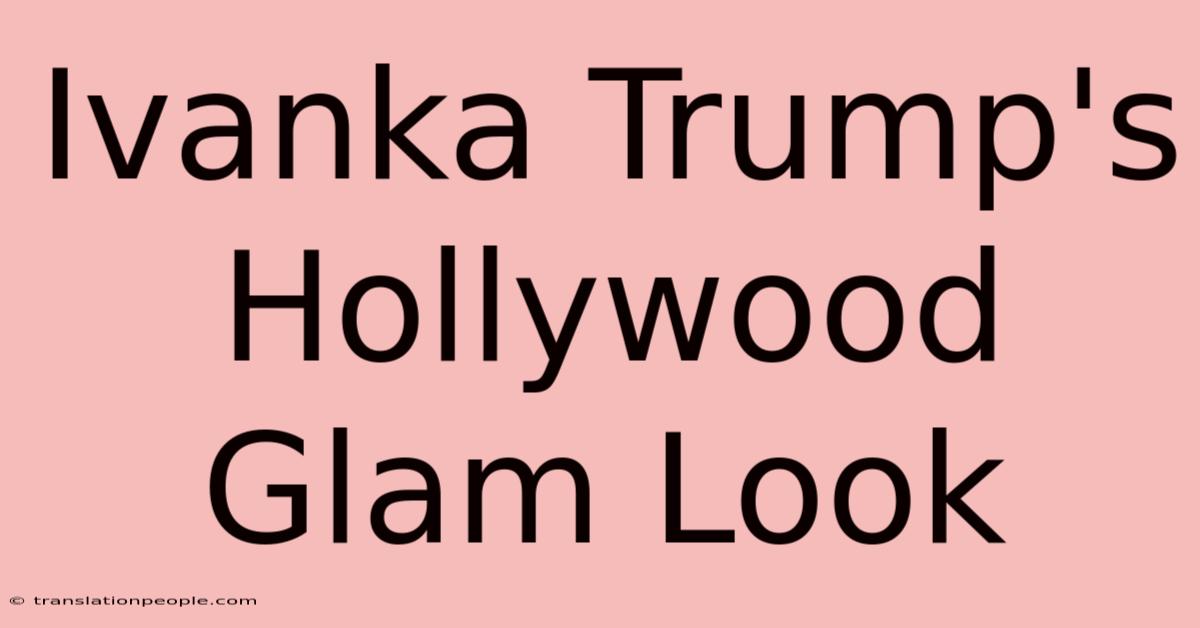 Ivanka Trump's Hollywood Glam Look