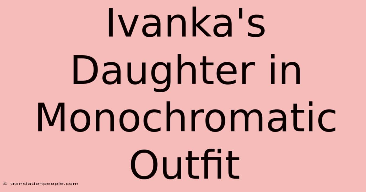 Ivanka's Daughter In Monochromatic Outfit