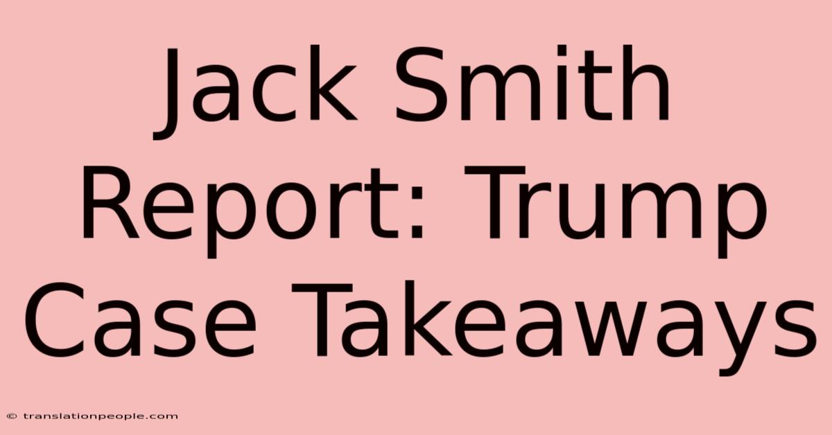 Jack Smith Report: Trump Case Takeaways