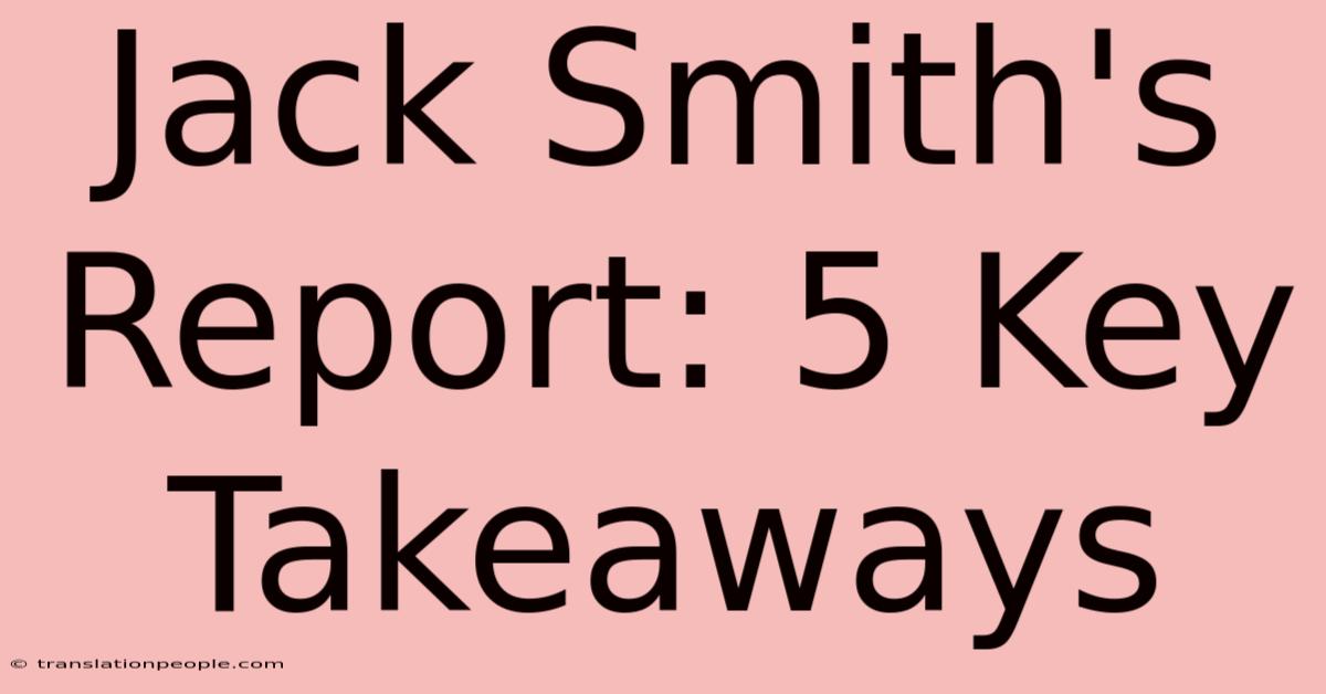 Jack Smith's Report: 5 Key Takeaways