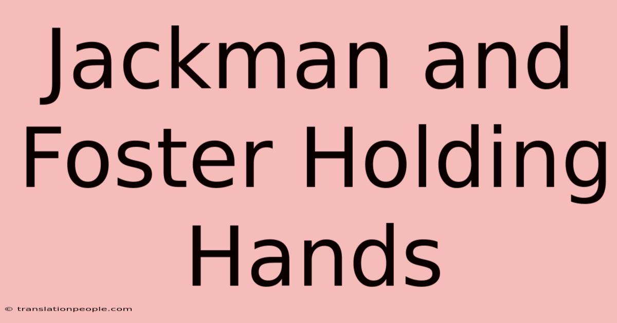 Jackman And Foster Holding Hands