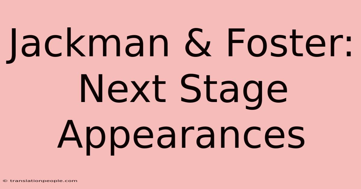 Jackman & Foster: Next Stage Appearances